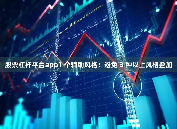股票杠杆平台app1 个辅助风格：避免 3 种以上风格叠加