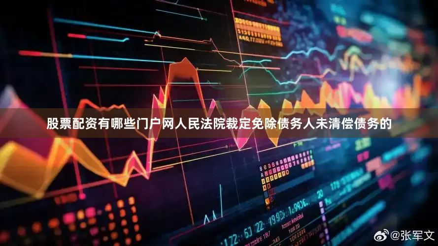 股票配资有哪些门户网人民法院裁定免除债务人未清偿债务的