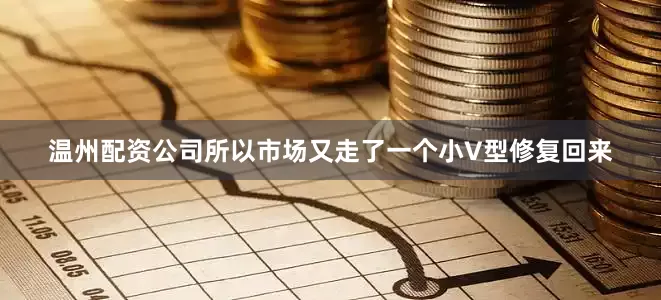 温州配资公司所以市场又走了一个小V型修复回来